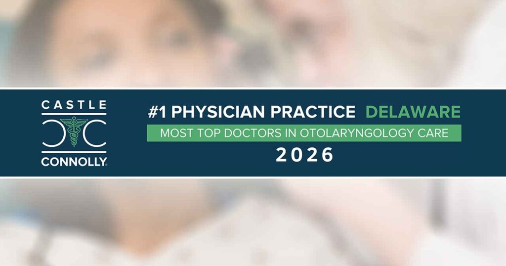 Castle Connolly 2026 #1 Physician Practice Delaware, most Top Doctors in otolaryngology care